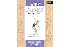 The Complete Book of Poses for Artists: A Comprehensive Photographic and Illustrated Reference Book for Learning to Draw More Than 500 Poses