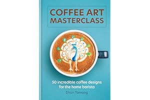 Coffee Art Masterclass: 50 incredible coffee designs for the home barista