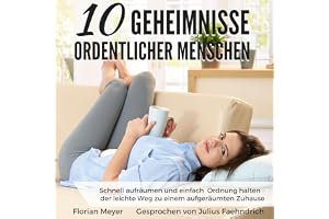 10 Geheimnisse ordentlicher Menschen: Schnell aufräumen und einfach Ordnung halten - der leichte Weg zu einem aufgeräumten Zu