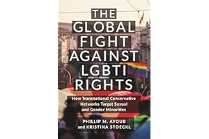 The Global Fight Against LGBTI Rights: How Transnational Conservative Networks Target Sexual and Gender Minorities (LGBTQ Politics)