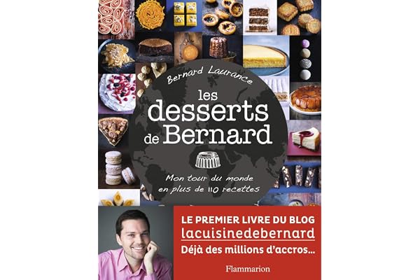 Les desserts de Bernard: Mon tour du monde en plus de 110 recettes