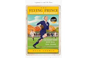 The Flying Prince: Alexander Obolensky: The Rugby Hero Who Died Too Young: The Sunday Times Rugby Book of the Year Winner 2022