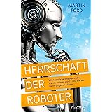 Herrschaft der Roboter: Wie künstliche Intelligenz alles transformieren wird – und wie wir damit umgehen können