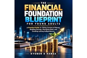 The Financial Foundation Blueprint for Young Adults: A Practical Guide to Taking Control of Money, Building Savings, Managing