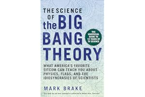 The Science of The Big Bang Theory: What America's Favorite Sitcom Can Teach You about Physics, Flags, and the Idiosyncrasies of Scientists