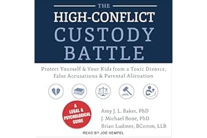 The High-Conflict Custody Battle: Protect Yourself and Your Kids from a Toxic Divorce, False Accusations, and Parental Aliena