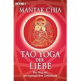 Tao Yoga der Liebe: Der Weg zur unvergänglichen Liebeskraft