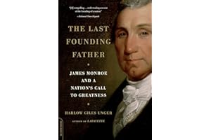 Last Founding Father: James Monroe and a Nation's Call to Greatness: 400