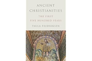 Ancient Christianities – The First Five Hundred Years: The First Five Hundred Years
