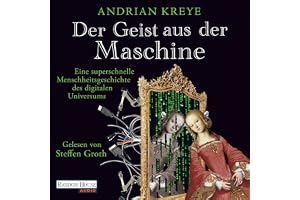 Der Geist aus der Maschine: Eine superschnelle Menschheitsgeschichte des digitalen Universums