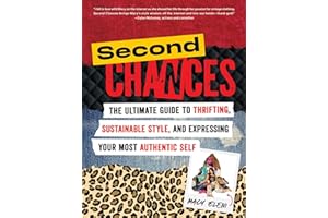 Second Chances: The Ultimate Guide to Thrifting, Sustainable Style, and Expressing Your Most Authentic Self