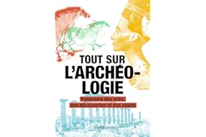 Tout sur l'archéologie: Panorama des sites, des découvertes et des objets