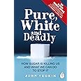 Pure White And Deadly: How Sugar Is Killing Us and What We Can Do to Stop It