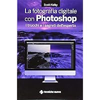 La fotografia digitale con Photoshop. I trucchi e i segreti dell'esperto