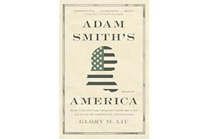 Adam Smith’s America: How a Scottish Philosopher Became an Icon of American Capitalism