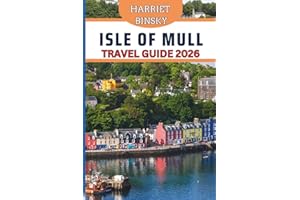 Isle Of Mull Travel Guide 2026: Your Expert Companion To Help You Explore Tobermory, Natural Wonders, Beautiful Villages, Hidden Gems, Food and Culture With Practical Tips.