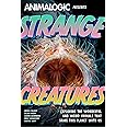 Strange Creatures: Exploring the Wonderful and Weird Animals That Share This Planet With Us