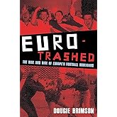 Eurotrashed: The Rise and Rise of Europe's Football Hooligans