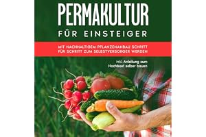 Permakultur für Einsteiger: Mit nachhaltigem Pflanzenanbau Schritt für Schritt zum Selbstversorger werden - inkl. Anleitung z