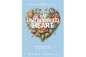 An Untroubled Heart: Calming Anxiety and Finding God's Peace (A 30-Day Morning and Evening Devotional)