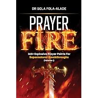 Prayer Fire (Volume 1.): 365+ Explosive Prayer Points for Supernatural Breakthroughs