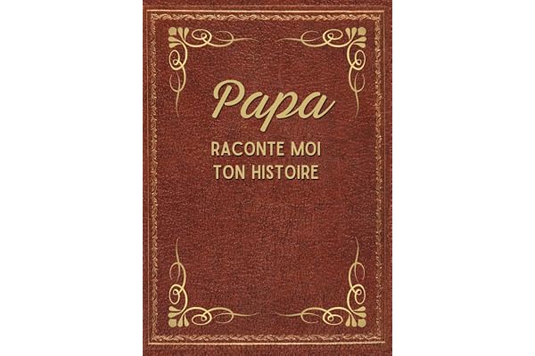 Papa, raconte-moi ton histoire: Découvrez Ses Récits, Ses Joies, et Ses Défis à Travers ce Journal à Compléter - Cadeau original pour la fête des Pères, Noël et anniversaire