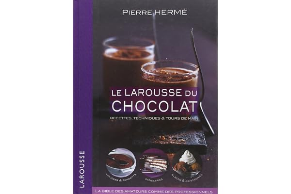 Le Larousse du chocolat: recettes, techniques et tours de main