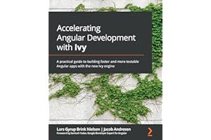 Accelerating Angular Development with Ivy: A practical guide to building faster and more testable Angular apps with the new Ivy engine
