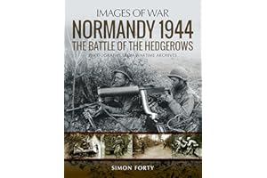 Normandy 1944: The Battle of the Hedgerows: Rare Photographs from Wartime Archives (Images of War)