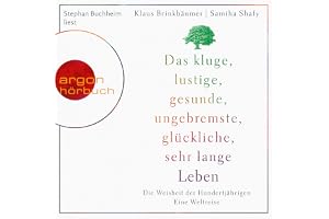 Das kluge, lustige, gesunde, ungebremste, glückliche, sehr lange Leben: Die Weisheit der Hundertjährigen. Eine Weltreise