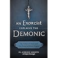 An Exorcist Explains the Demonic: The Antics of Satan and His Army of Fallen Angels