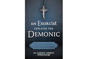 An Exorcist Explains the Demonic: The Antics of Satan and His Army of Fallen Angels
