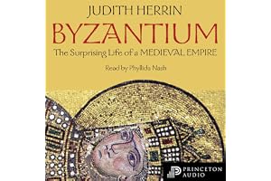 Byzantium: The Surprising Life of a Medieval Empire