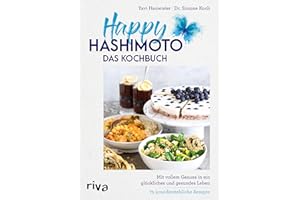 Happy Hashimoto – Das Kochbuch: Mit vollem Genuss in ein glückliches und gesundes Leben. 75 unwiderstehliche Rezepte