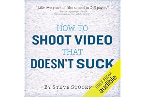 How to Shoot Video That Doesn't Suck: Advice to Make Any Amateur Look Like a Pro