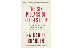 Six Pillars of Self-Esteem: The Definitive Work on Self-Esteem by the Leading Pioneer in the Field