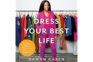 Dress Your Best Life: How to Use Fashion Psychology to Take Your Look -- and Your Life -- to the Next Level