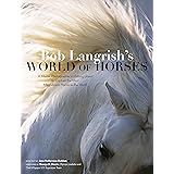 Bob Langrish's World of Horses: A Master Photographer's Lifelong Quest to Capture the Most Magnificent Horses in the World