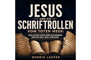 Jesus und die Schriftrollen vom Toten Meer: Was antike Texte über die Essener und die Welt Jesu verraten
