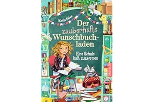 Der zauberhafte Wunschbuchladen 6. Eine Schule hält zusammen: Magisches Kinderbuch ab 8 Jahren für buchverliebte Kinder über Freundschaft, Familie und Schule