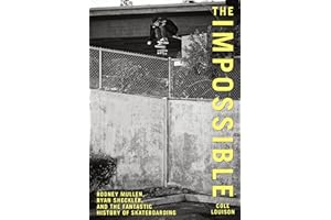 Impossible: Rodney Mullen, Ryan Sheckler, and the Fantastic History of Skateboarding