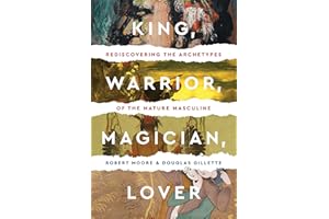 King, Warrior, Magician, Lover: Rediscovering the Archetypes of the Mature Masculine