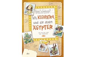 Ich, Kleopatra, und die alten Ägypter: Geschichte witzig und originell erzählt ab 10