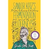 Sandor Katz’s Fermentation Journeys: Recipes, Techniques, and Traditions from around the World
