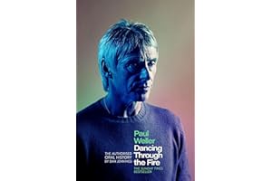 Paul Weller: Dancing Through the Fire: The Authorised Oral History: The Sunday Times Bestseller