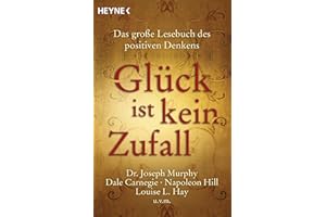 Glück ist kein Zufall: Das große Lesebuch des positiven Denkens. Dr. Joseph Murphy, Dale Carnegie, Napoleon Hill, Louise L. Hay, Norman Vincent Peale u.v.m.