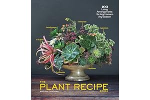 The Plant Recipe Book: 100 Living Centerpieces for Any Home in Any Season: 100 Living Arrangements for Any Home in Any Season