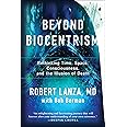 Beyond Biocentrism: Rethinking Time, Space, Consciousness, and the Illusion of Death