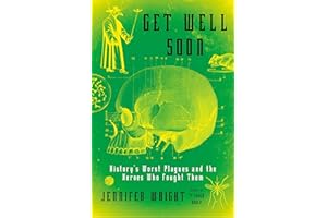 Get Well Soon: History's Worst Plagues and the Heroes Who Fought Them