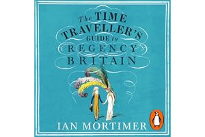The Time Traveller's Guide to Regency Britain: The immersive and brilliant historical guide to Regency Britain